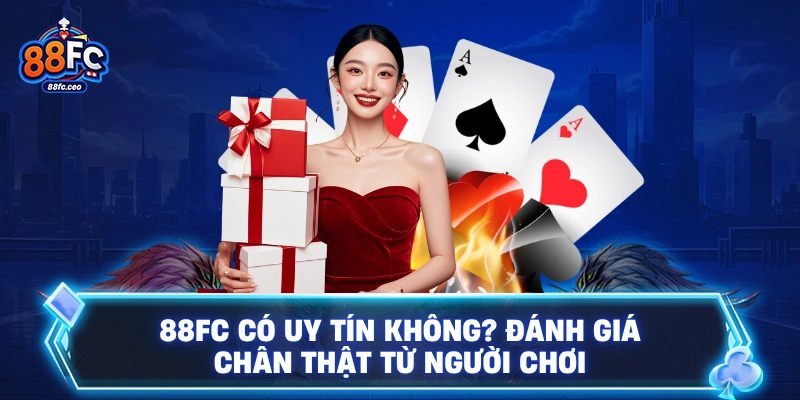 88FC có uy tín không? Đánh giá chân thật từ người tham gia