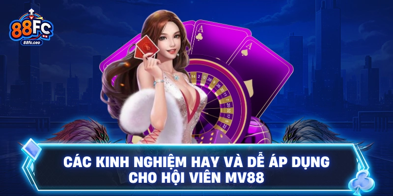 Các kinh nghiệm hay và dễ áp dụng cho hội viên 88FC