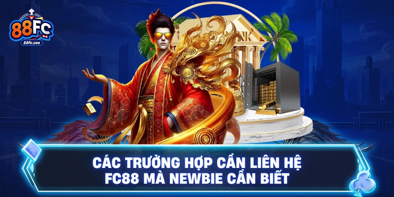 Các trường hợp cần liên hệ 88FC mà newbie cần biết