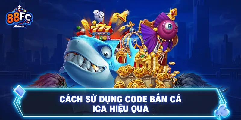 Cách sử dụng code bắn cá iCa hiệu quả