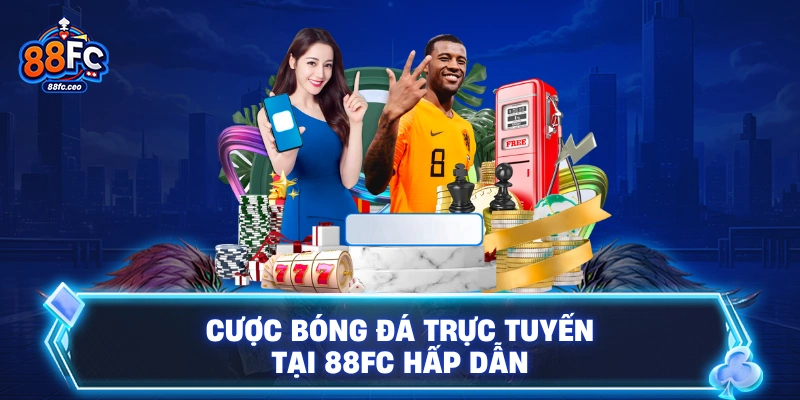 Cược bóng đá trực tuyến tại 88FC hấp dẫn 