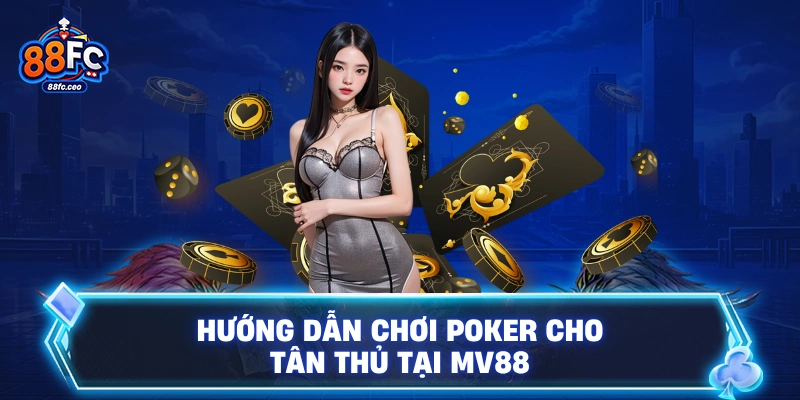 Hướng dẫn chơi Poker cho tân thủ tại 88FC