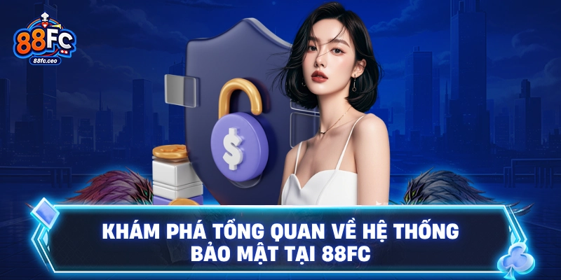 Khám phá tổng quan về hệ thống bảo mật tại 88FC