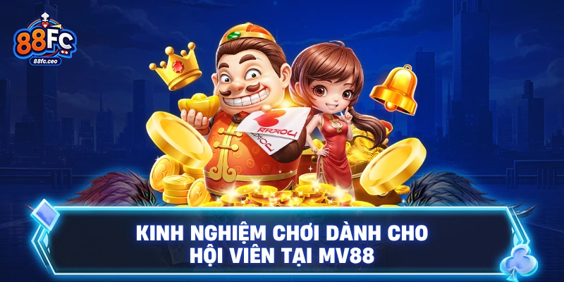 Kinh nghiệm chơi dành cho hội viên tại 88FC
