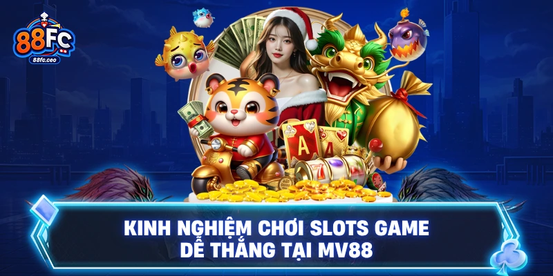 Kinh nghiệm chơi slots game dễ thắng tại 88FC