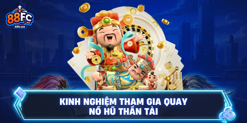 Kinh nghiệm tham gia quay nổ hũ thần tài