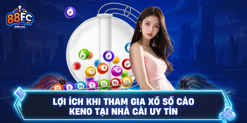 Lợi ích khi tham gia xổ số cào keno tại nhà cái uy tín