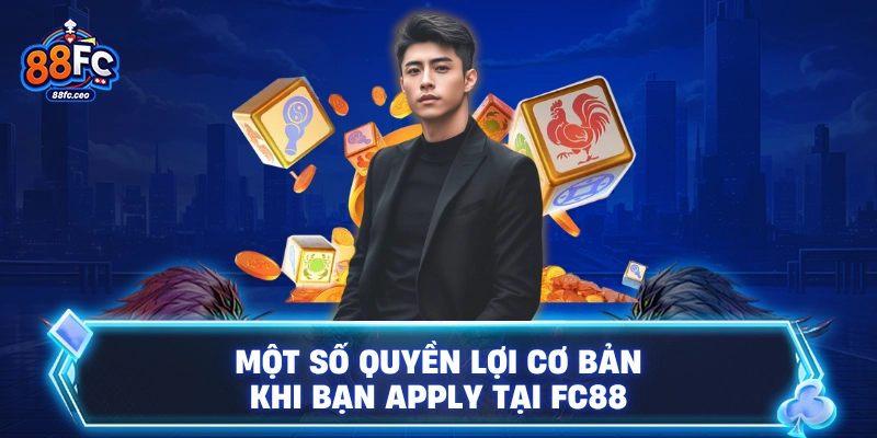 Một số quyền lợi cơ bản khi bạn apply tại FC88