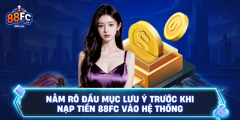 Nắm rõ đầu mục lưu ý trước khi nạp tiền 88FC vào hệ thống