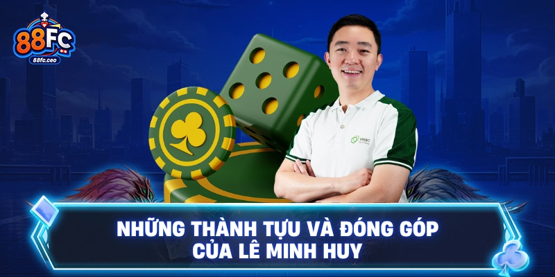 Những thành tựu và đóng góp của Lê Minh Huy