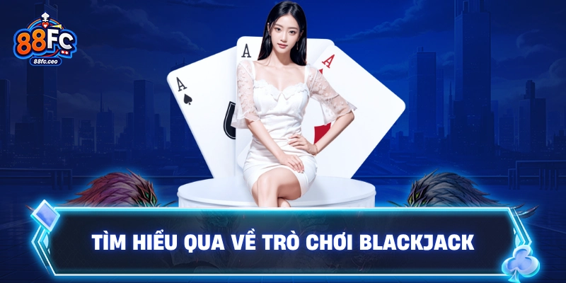 Tìm hiểu qua về trò chơi blackjack